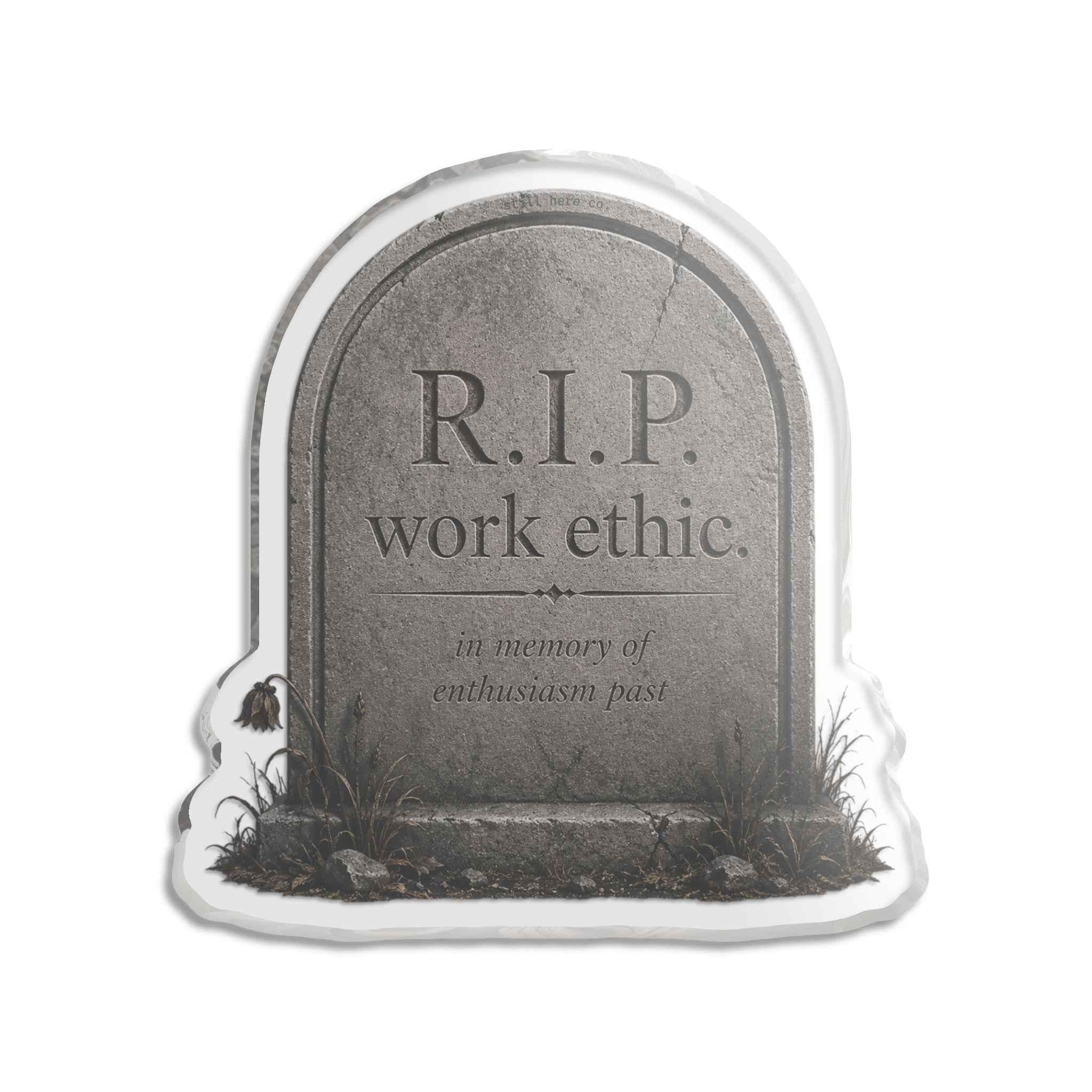 R.I.P. work ethic. — office gift — still here co. — acrylic desk ornament